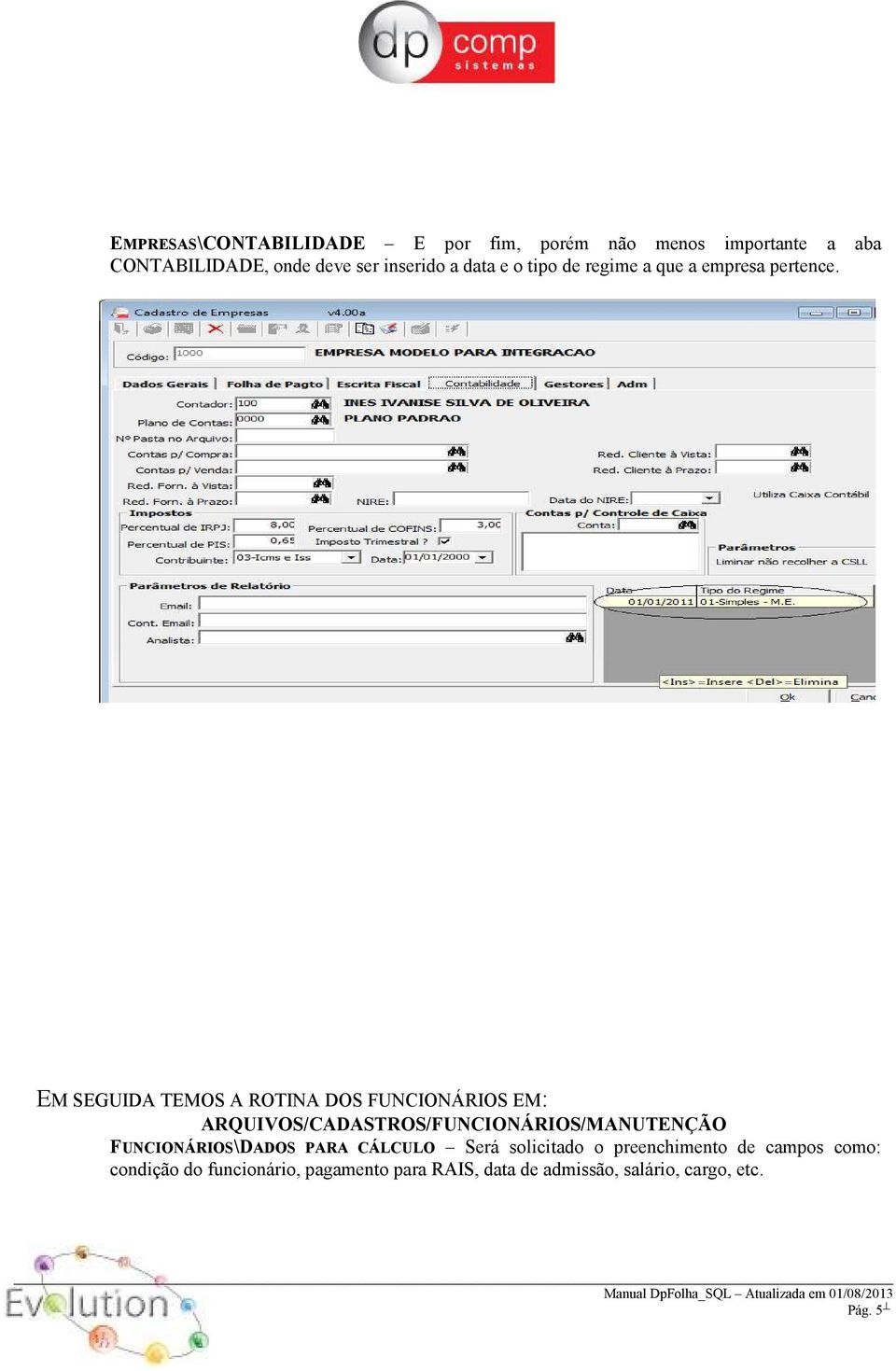 EM SEGUIDA TEMOS A ROTINA DOS FUNCIONÁRIOS EM: ARQUIVOS/CADASTROS/FUNCIONÁRIOS/MANUTENÇÃO