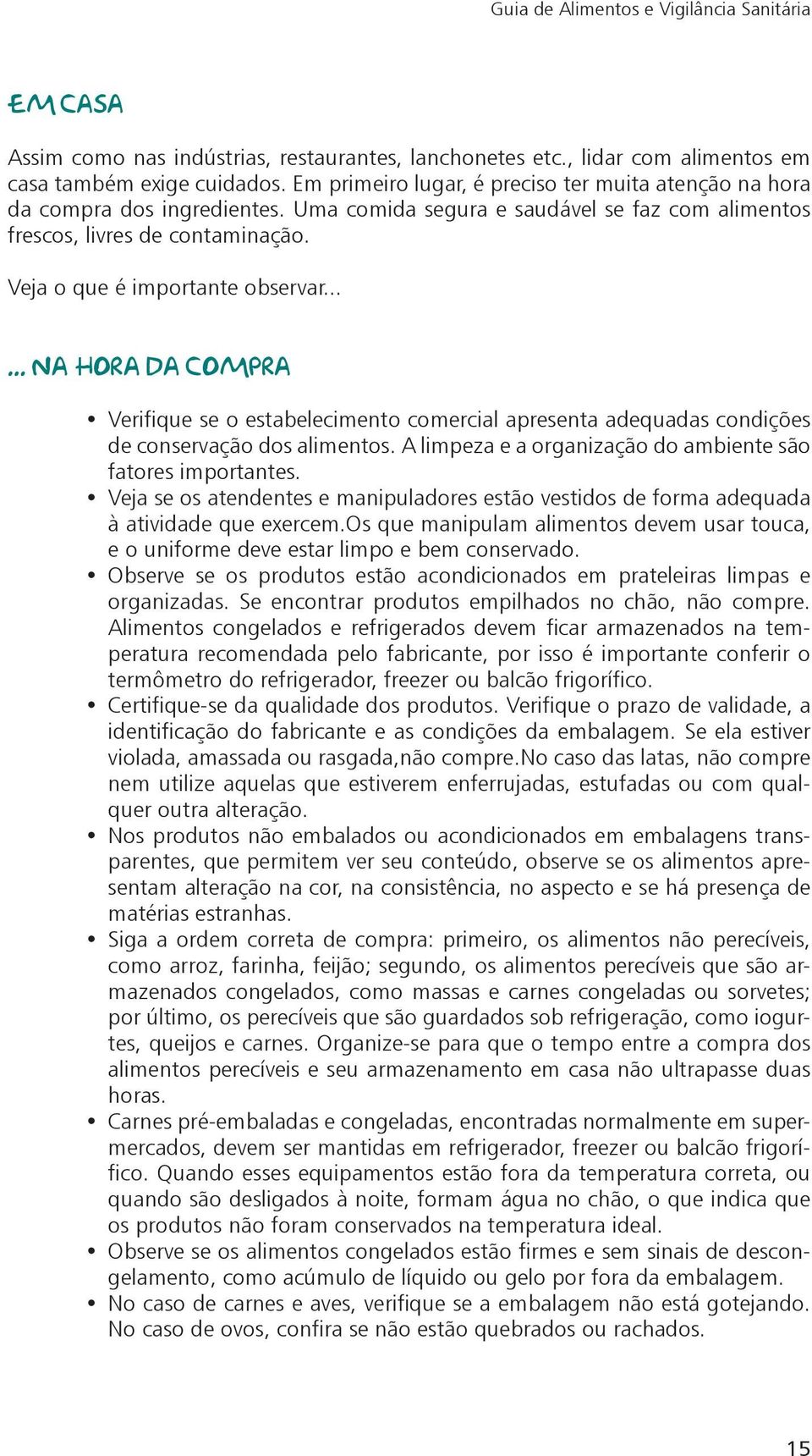 ..... na hora da compra Verifique se o estabelecimento comercial apresenta adequadas condições de conservação dos alimentos. A limpeza e a organização do ambiente são fatores importantes.