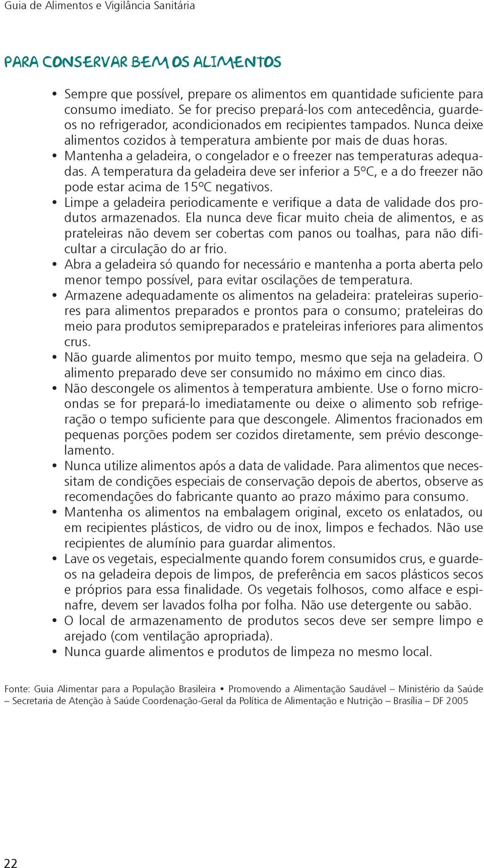 Mantenha a geladeira, o congelador e o freezer nas temperaturas adequadas. A temperatura da geladeira deve ser inferior a 5ºC, e a do freezer não pode estar acima de 15ºC negativos.