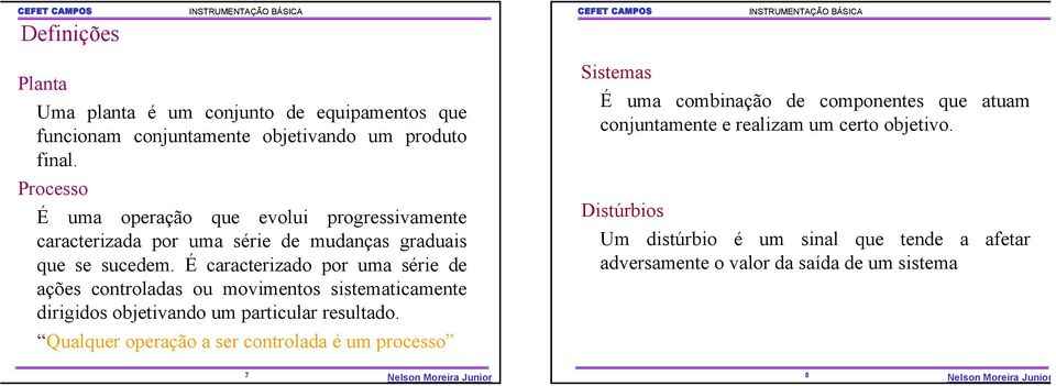 É caracterizado por uma série de ações controladas ou movimentos sistematicamente dirigidos objetivando um particular resultado.