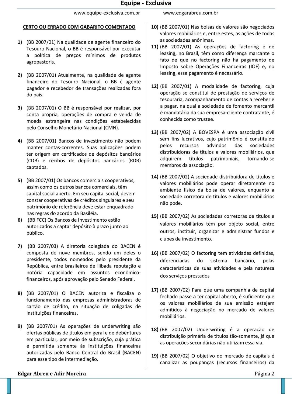 br CERTO OU ERRADO COM GABARITO COMENTADO 1) (BB 2007/01) Na qualidade de agente financeiro do Tesouro Nacional, o BB é responsável por executar a política de preços mínimos de produtos agropastoris.