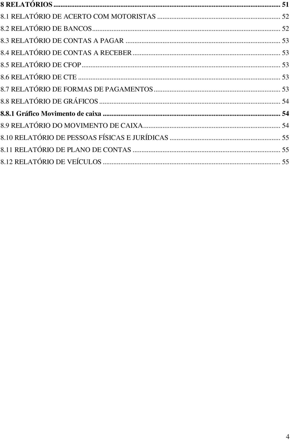 .. 53 8.8 RELATÓRIO DE GRÁFICOS... 54 8.8.1 Gráfico Movimento de caixa... 54 8.9 RELATÓRIO DO MOVIMENTO DE CAIXA... 54 8.10 RELATÓRIO DE PESSOAS FÍSICAS E JURÍDICAS.