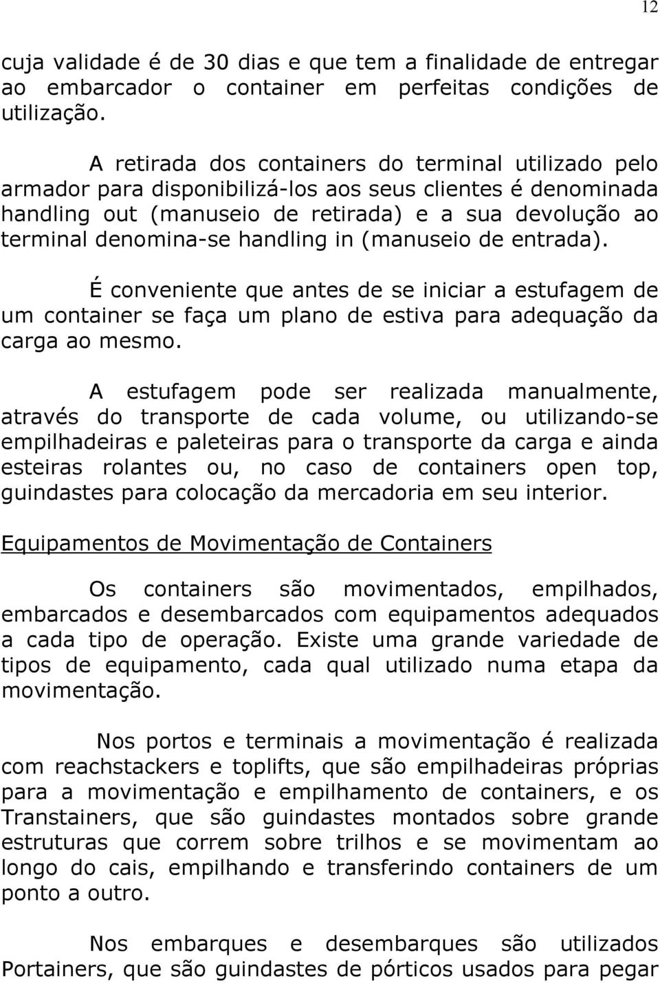 handling in (manuseio de entrada). É conveniente que antes de se iniciar a estufagem de um container se faça um plano de estiva para adequação da carga ao mesmo.