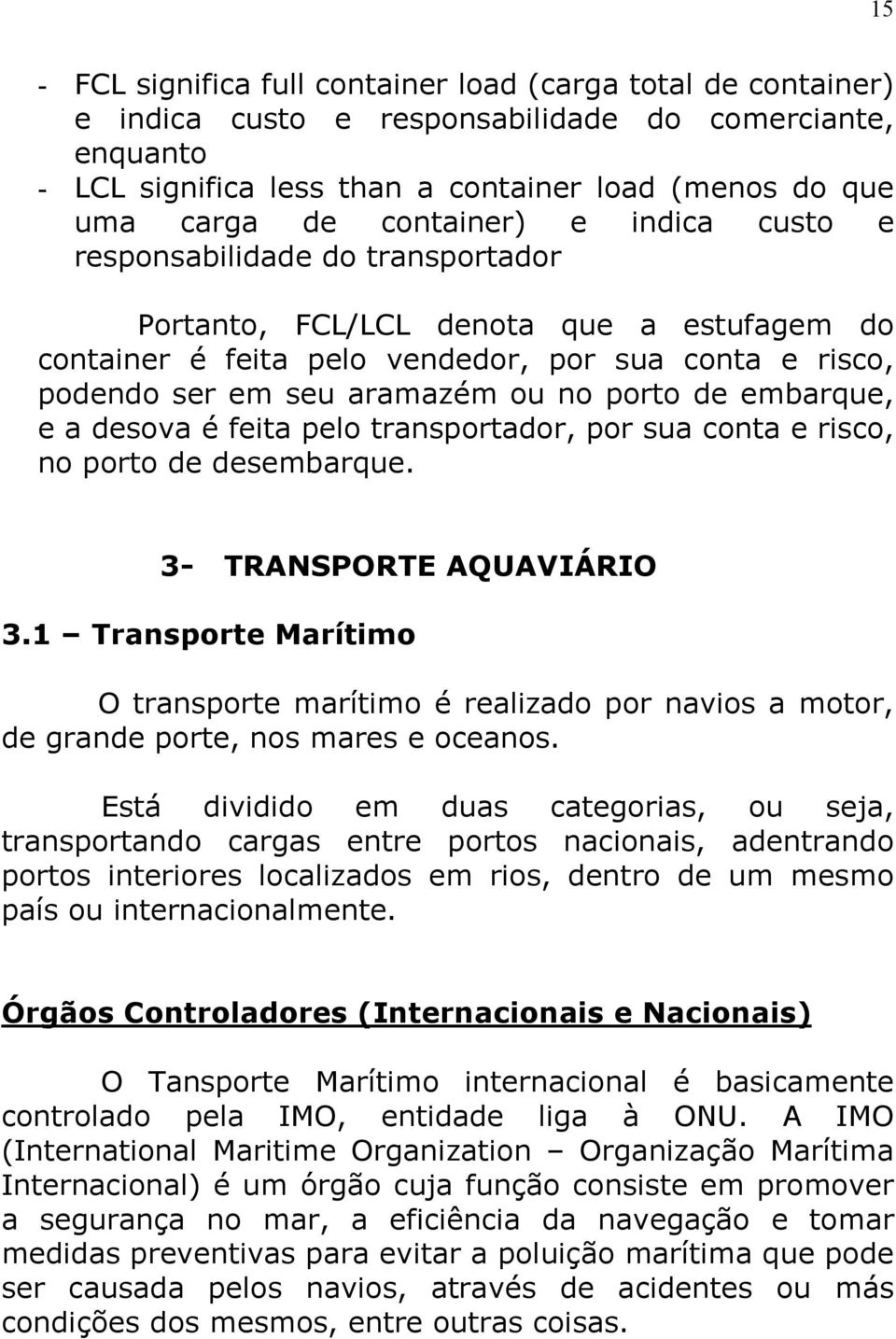 porto de embarque, e a desova é feita pelo transportador, por sua conta e risco, no porto de desembarque. 3- TRANSPORTE AQUAVIÁRIO 3.