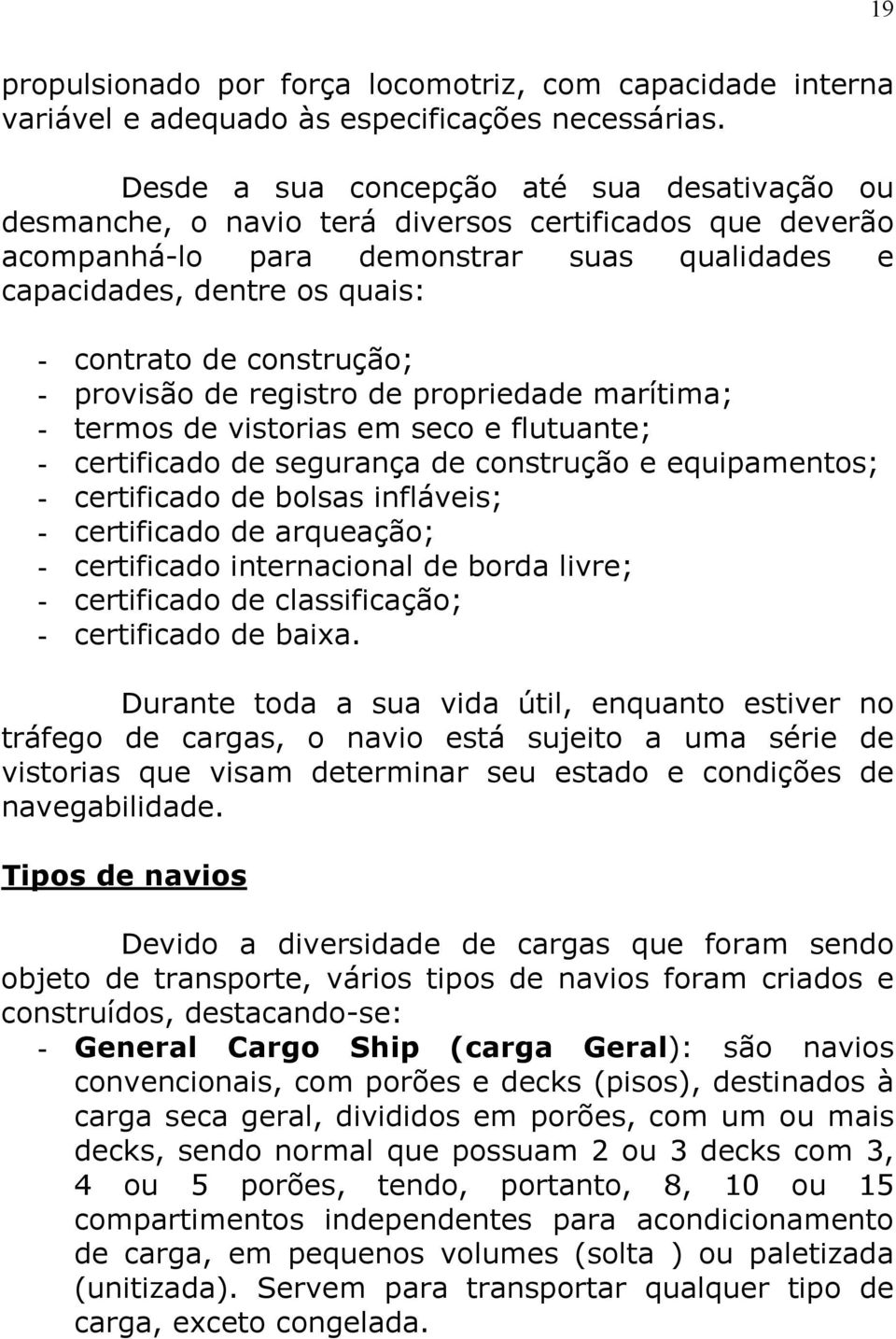 construção; - provisão de registro de propriedade marítima; - termos de vistorias em seco e flutuante; - certificado de segurança de construção e equipamentos; - certificado de bolsas infláveis; -