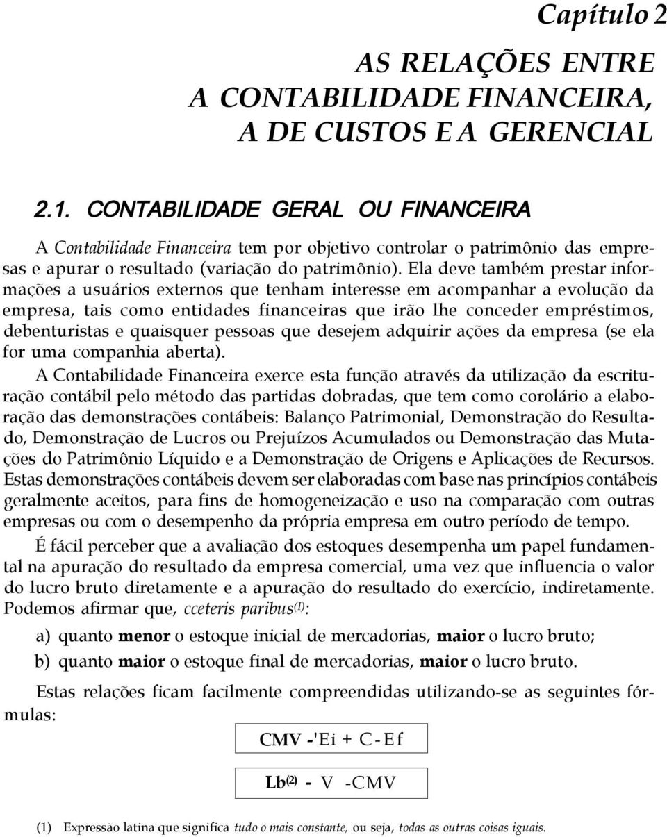 Ela deve também prestar informações a usuários externos que tenham interesse em acompanhar a evolução da empresa, tais como entidades financeiras que irão lhe conceder empréstimos, debenturistas e