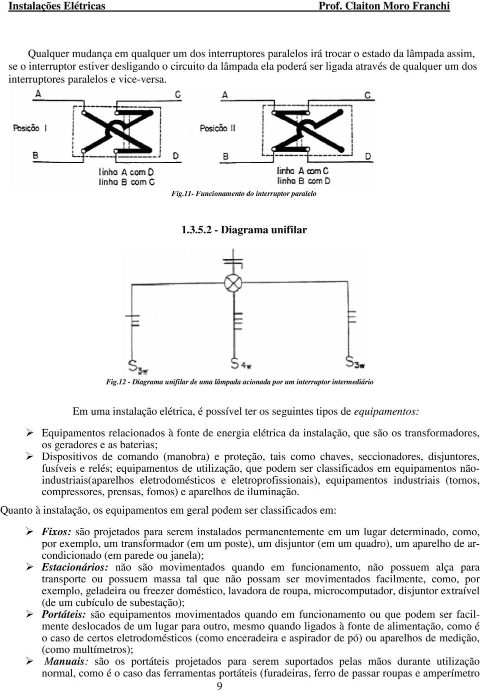 12 - Diagrama unifilar de uma lâmpada acionada por um interruptor intermediário Em uma instalação elétrica, é possível ter os seguintes tipos de equipamentos: Equipamentos relacionados à fonte de