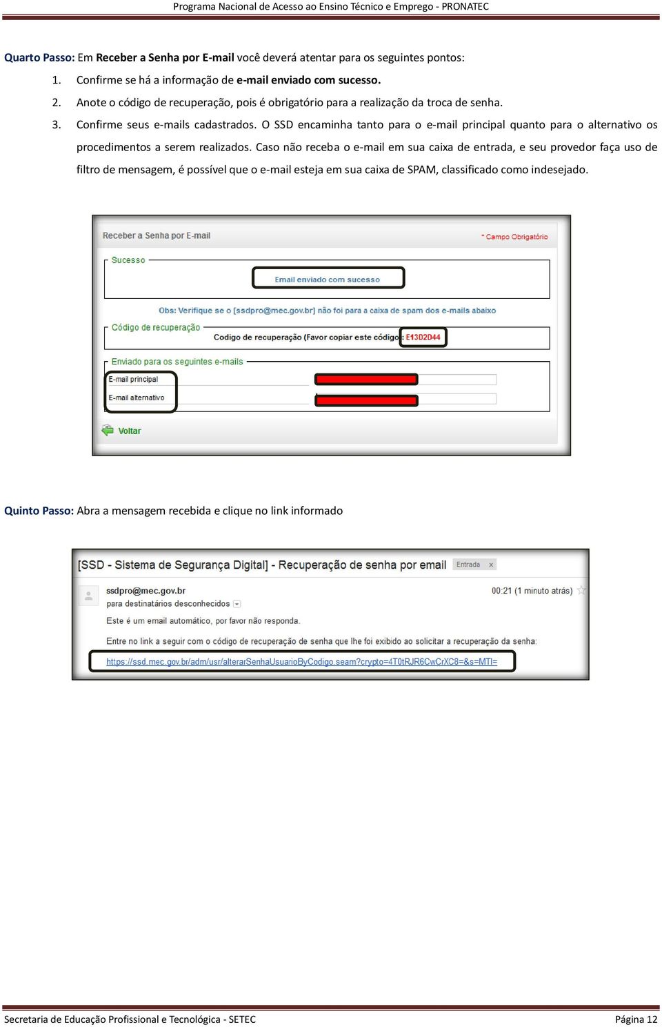 O SSD encaminha tanto para o e-mail principal quanto para o alternativo os procedimentos a serem realizados.