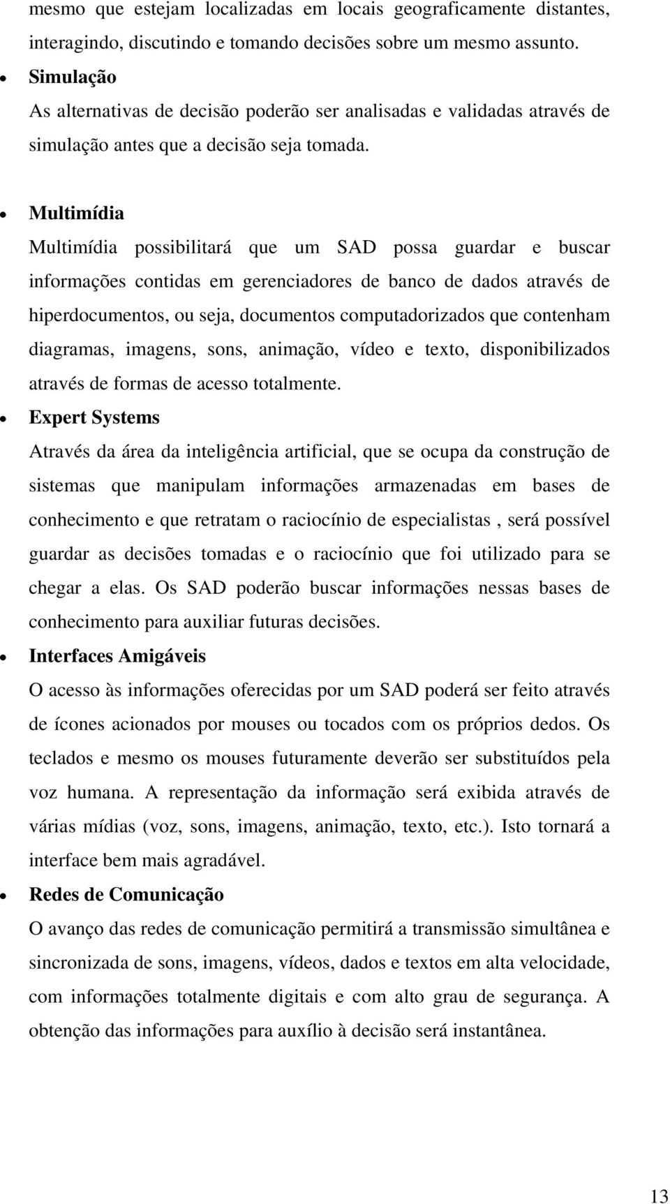 Multimídia Multimídia possibilitará que um SAD possa guardar e buscar informações contidas em gerenciadores de banco de dados através de hiperdocumentos, ou seja, documentos computadorizados que