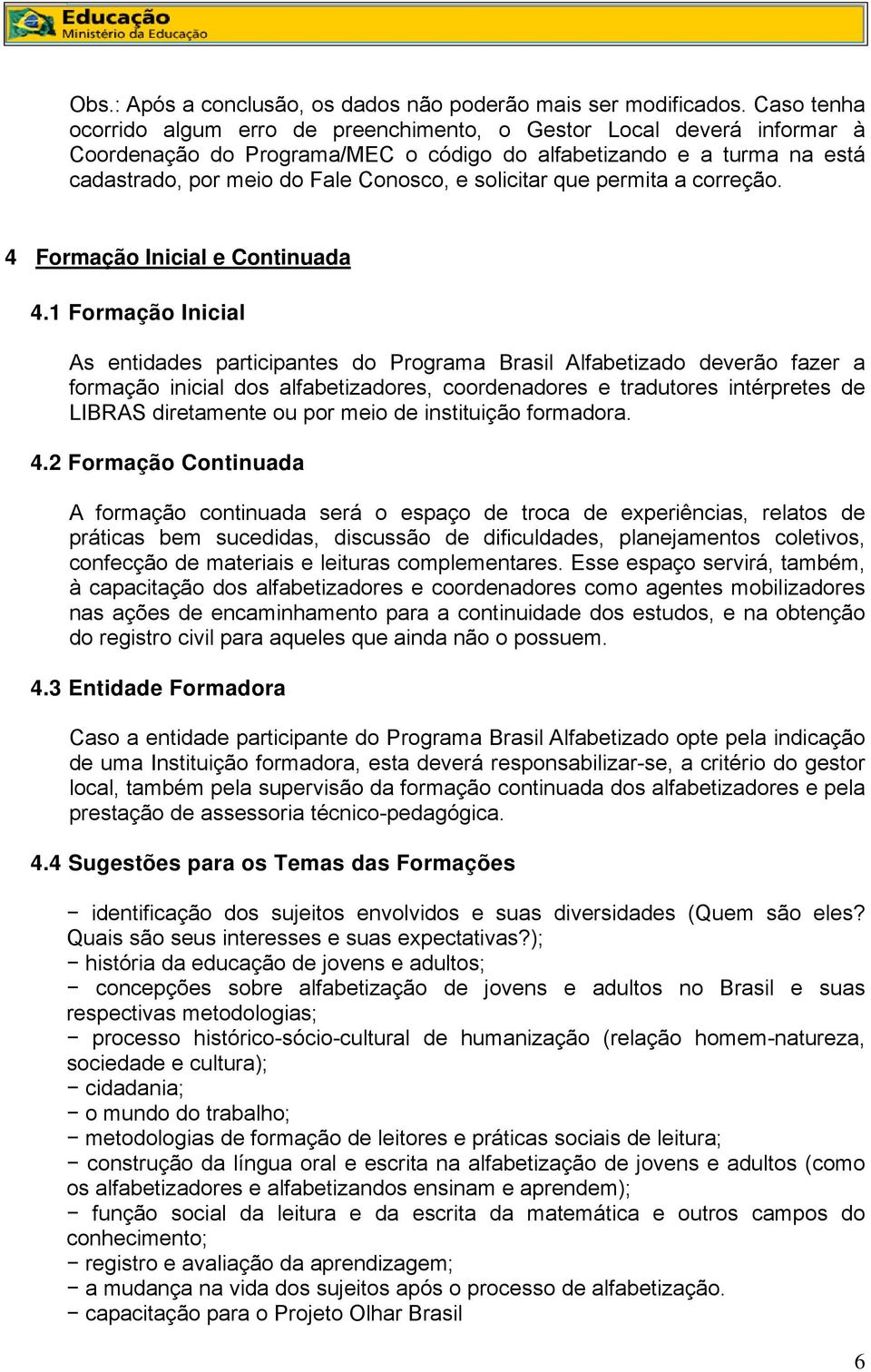 solicitar que permita a correção. 4 Formação Inicial e Continuada 4.