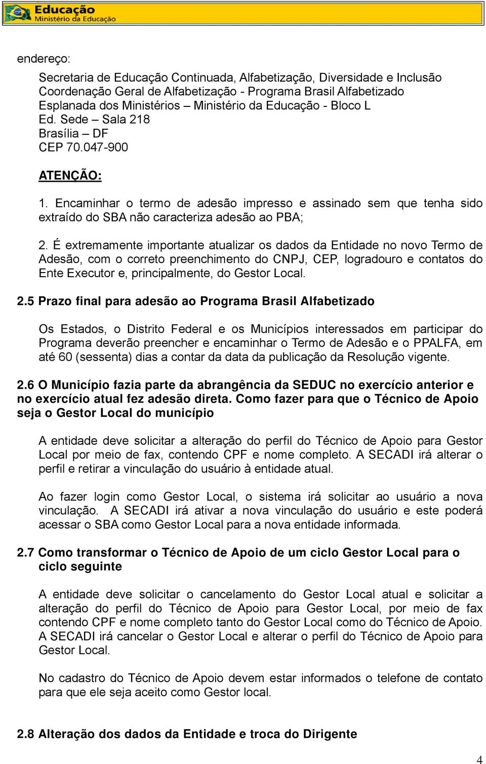 É extremamente importante atualizar os dados da Entidade no novo Termo de Adesão, com o correto preenchimento do CNPJ, CEP, logradouro e contatos do Ente Executor e, principalmente, do Gestor Local.