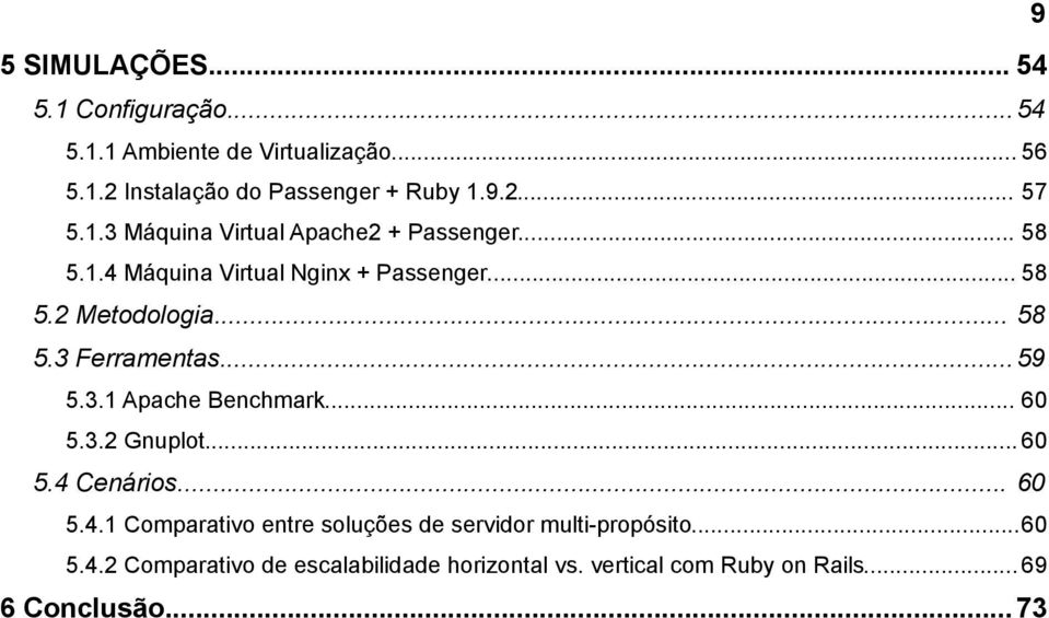 ..59 5.3.1 Apache Benchmark... 60 5.3.2 Gnuplot... 60 5.4 Cenários... 60 5.4.1 Comparativo entre soluções de servidor multi-propósito.