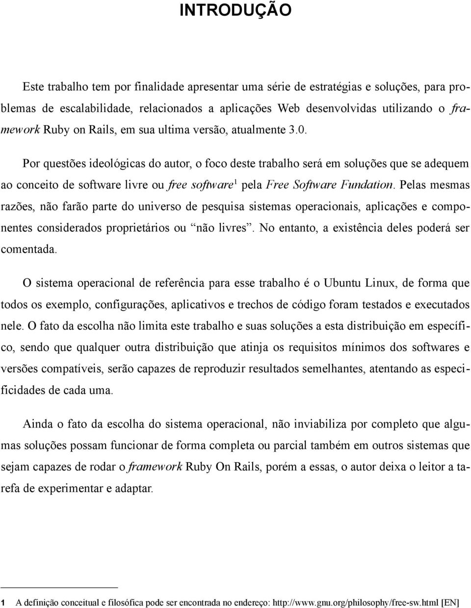 Por questões ideológicas do autor, o foco deste trabalho será em soluções que se adequem ao conceito de software livre ou free software 1 pela Free Software Fundation.