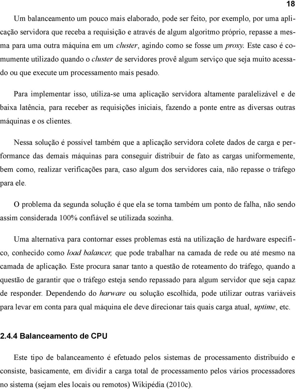 Este caso é comumente utilizado quando o cluster de servidores provê algum serviço que seja muito acessado ou que execute um processamento mais pesado.