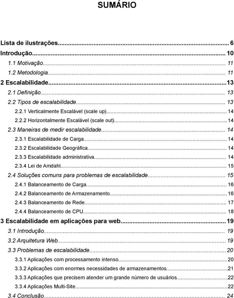 .. 14 2.3.4 Lei de Amdahl... 15 2.4 Soluções comuns para problemas de escalabilidade... 15 2.4.1 Balanceamento de Carga... 16 2.4.2 Balanceamento de Armazenamento... 16 2.4.3 Balanceamento de Rede.