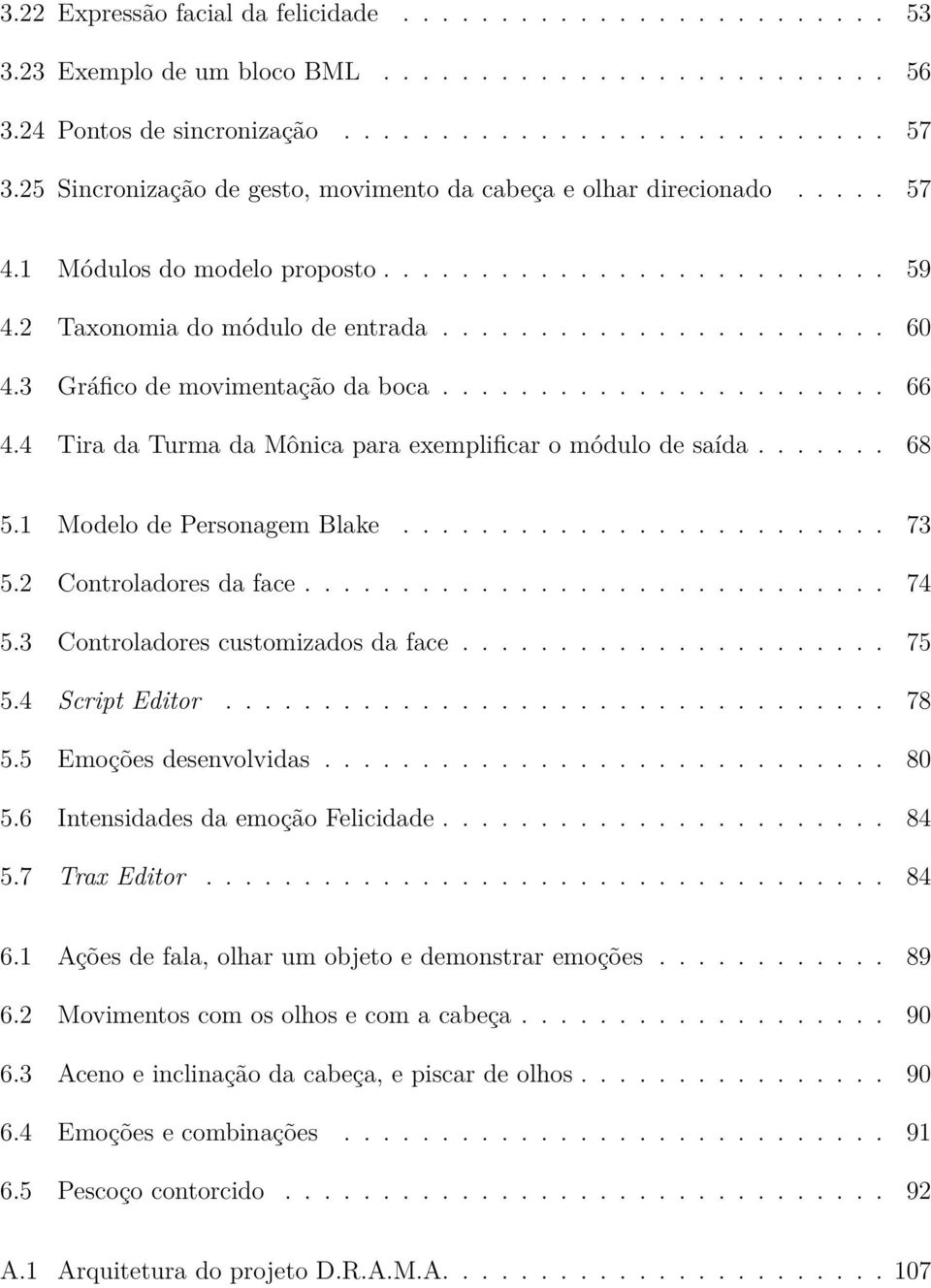 3 Gráfico de movimentação da boca....................... 66 4.4 Tira da Turma da Mônica para exemplificar o módulo de saída....... 68 5.1 Modelo de Personagem Blake......................... 73 5.