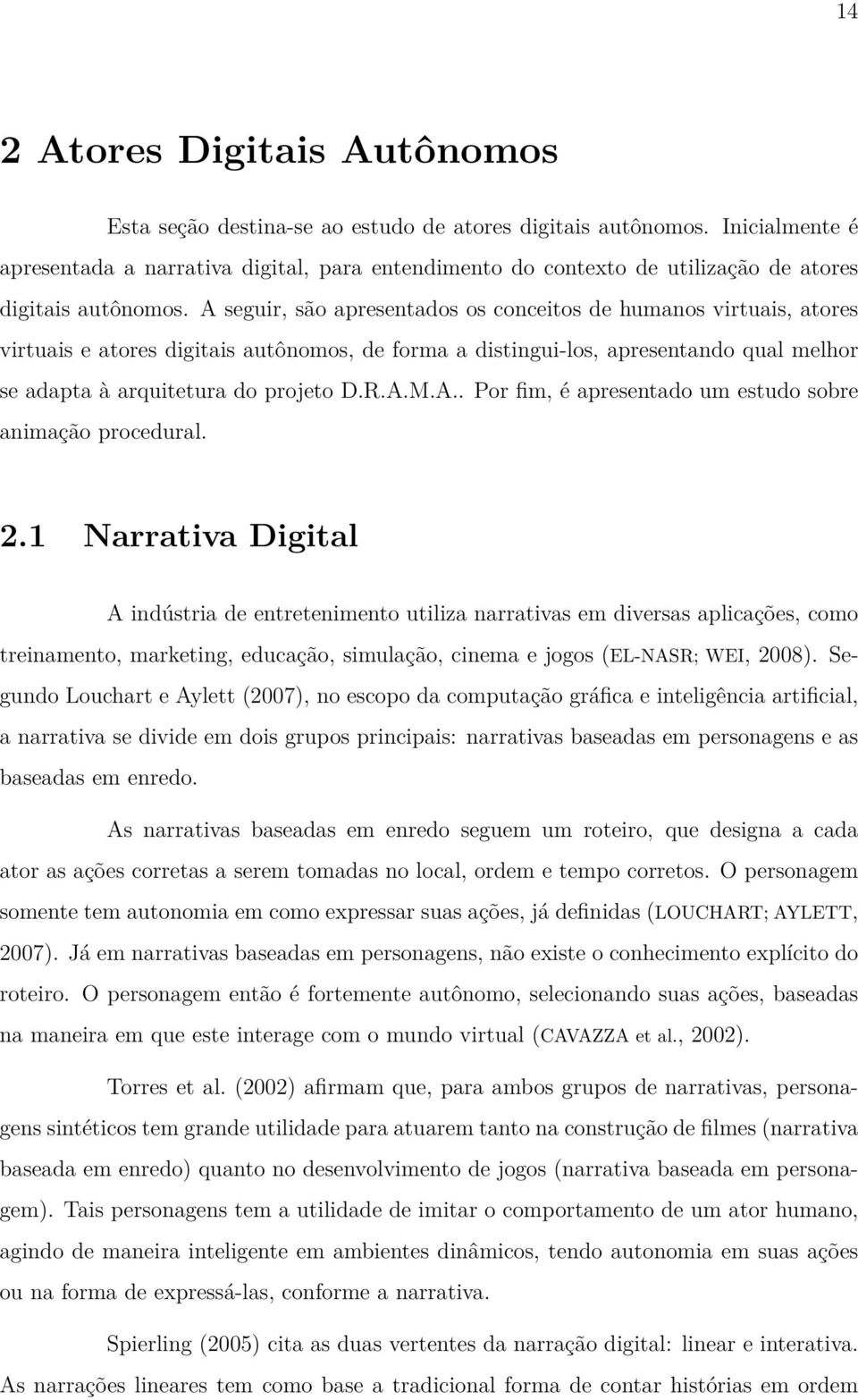 A seguir, são apresentados os conceitos de humanos virtuais, atores virtuais e atores digitais autônomos, de forma a distingui-los, apresentando qual melhor se adapta à arquitetura do projeto D.R.A.M.