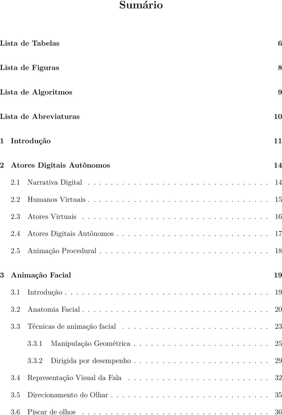 ............................. 18 3 Animação Facial 19 3.1 Introdução.................................... 19 3.2 Anatomia Facial................................. 20 3.3 Técnicas de animação facial.