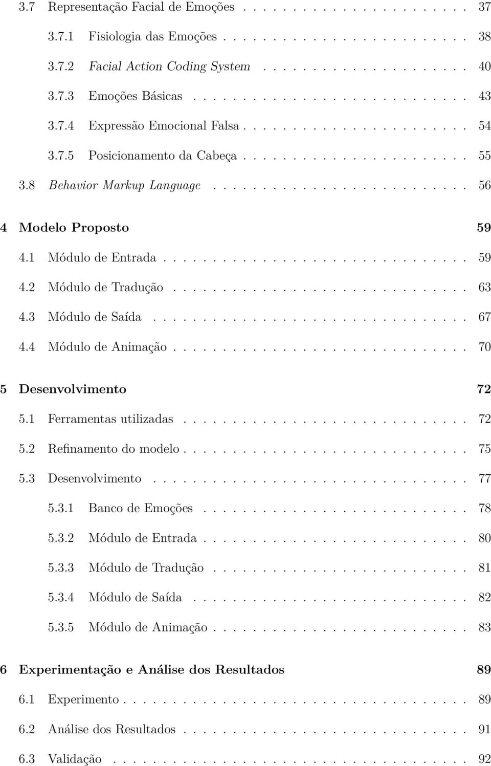 ......................... 56 4 Modelo Proposto 59 4.1 Módulo de Entrada............................... 59 4.2 Módulo de Tradução.............................. 63 4.3 Módulo de Saída................................ 67 4.