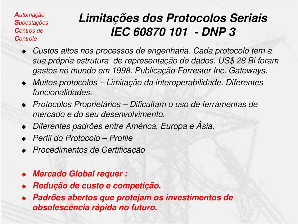 Muitos protocolos Limitação da interoperabilidade. Diferentes funcionalidades.