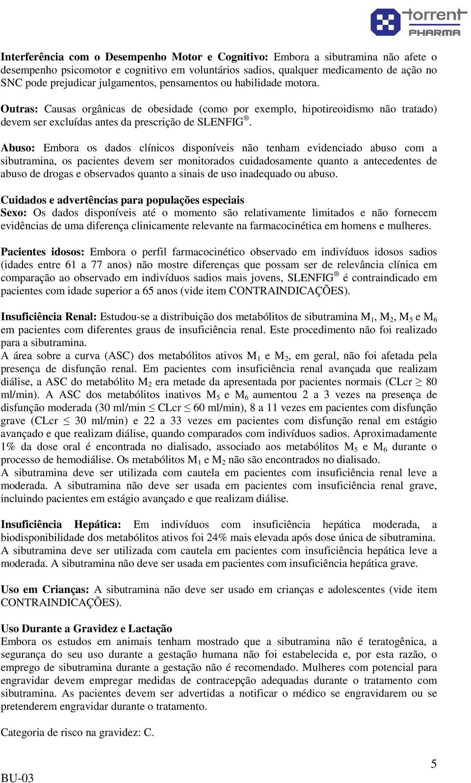 Abuso: Embora os dados clínicos disponíveis não tenham evidenciado abuso com a sibutramina, os pacientes devem ser monitorados cuidadosamente quanto a antecedentes de abuso de drogas e observados