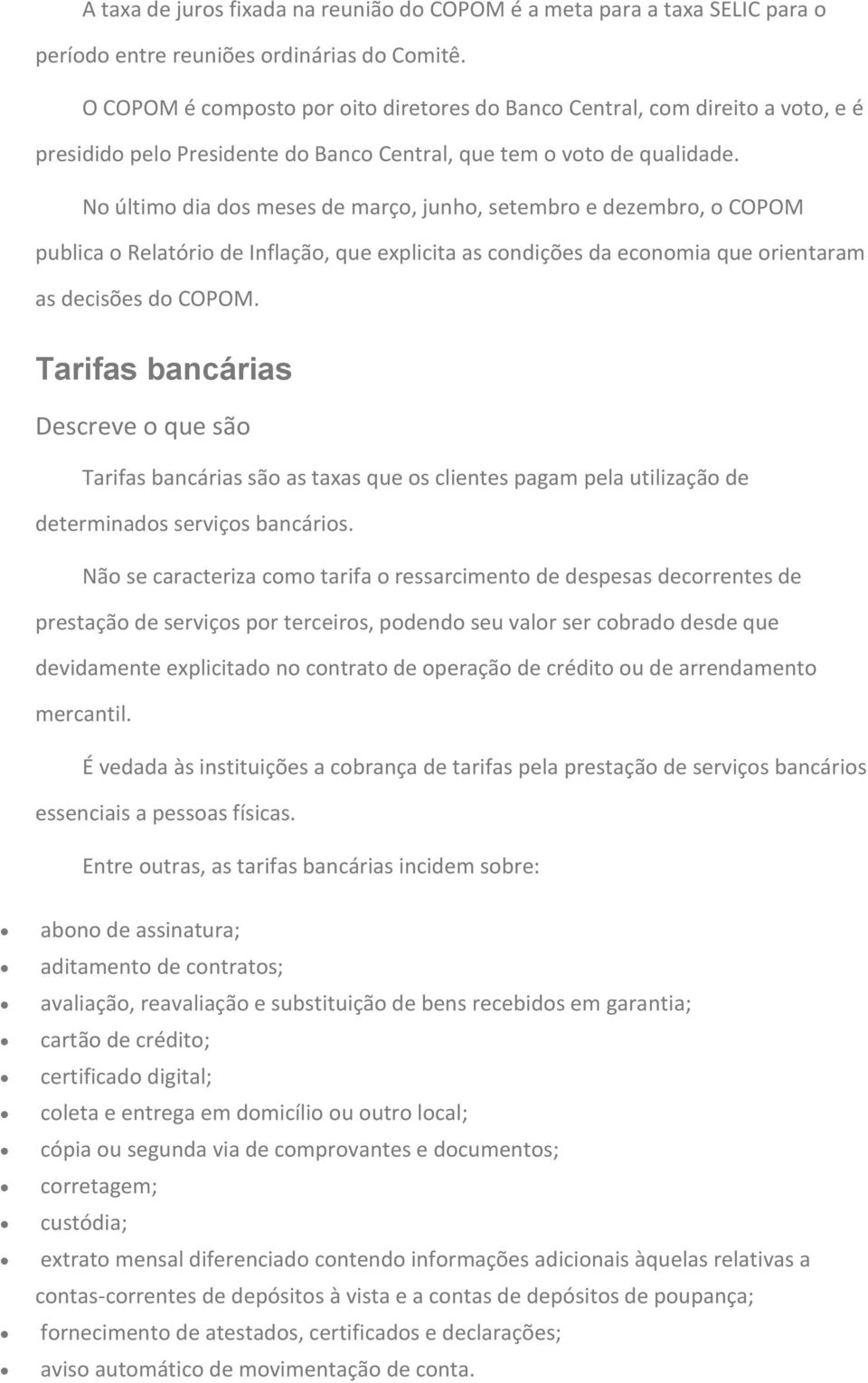 No último dia dos meses de março, junho, setembro e dezembro, o COPOM publica o Relatório de Inflação, que explicita as condições da economia que orientaram as decisões do COPOM.