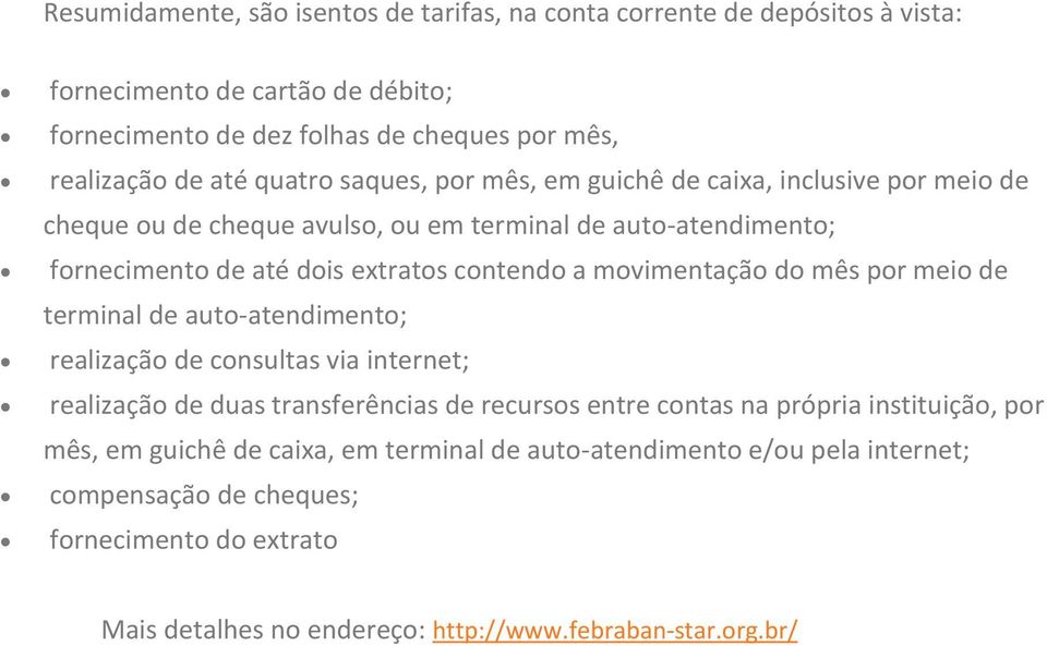 movimentação do mês por meio de terminal de auto-atendimento; realização de consultas via internet; realização de duas transferências de recursos entre contas na própria