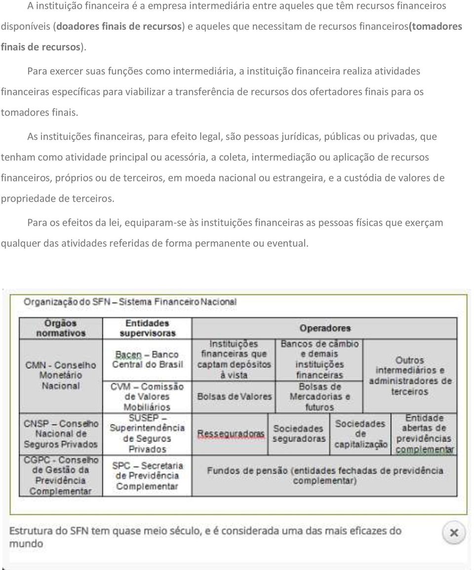 Para exercer suas funções como intermediária, a instituição financeira realiza atividades financeiras específicas para viabilizar a transferência de recursos dos ofertadores finais para os tomadores