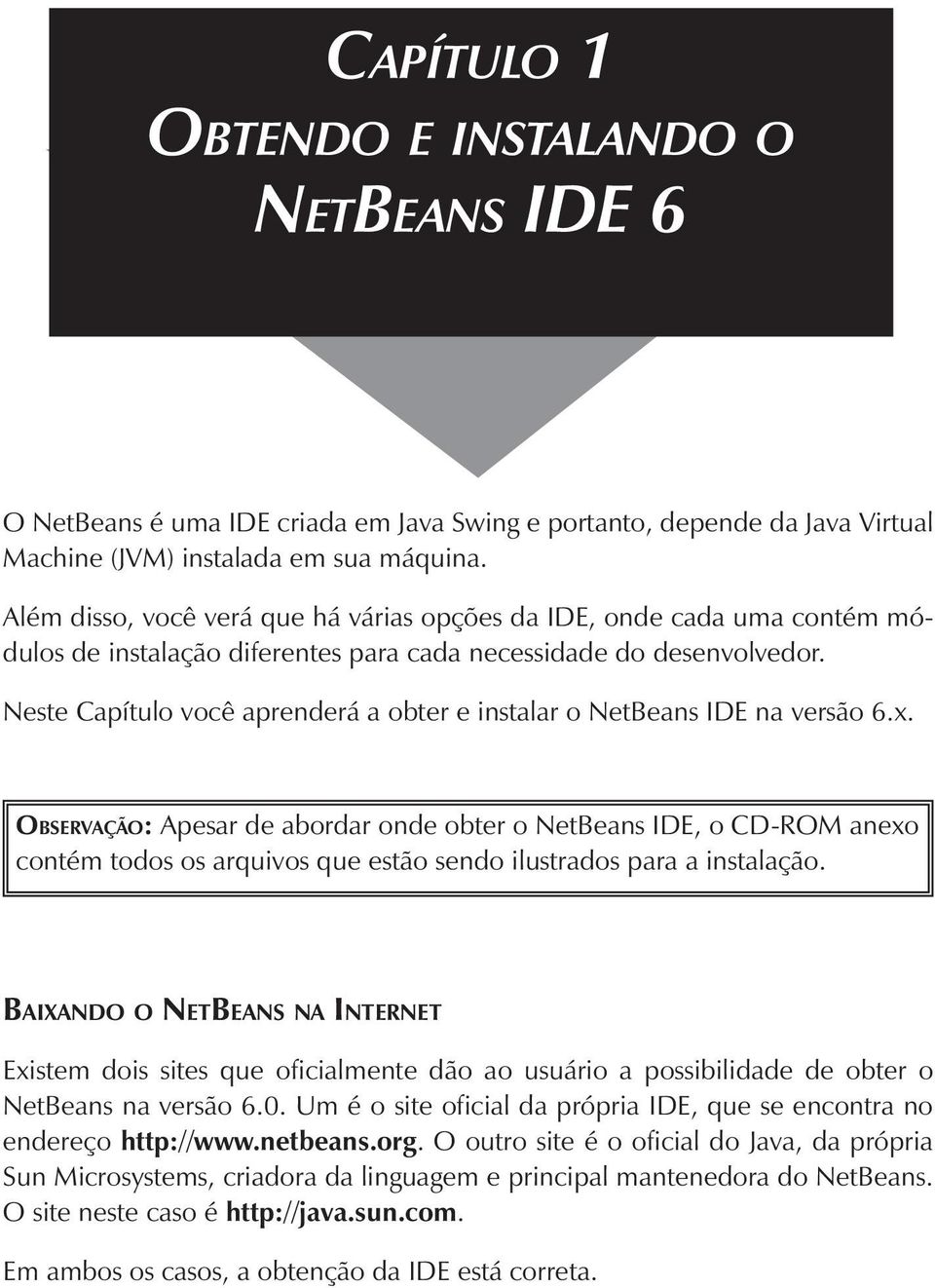 Neste Capítulo você aprenderá a obter e instalar o NetBeans IDE na versão 6.x.