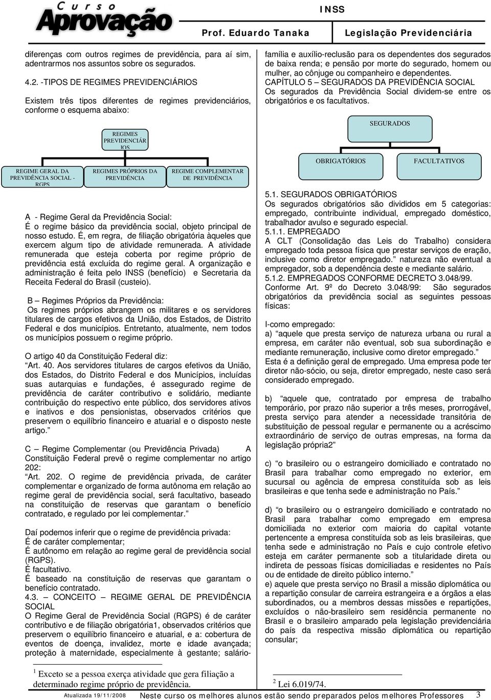 PRÓPRIOS DA PREVIDÊNCIA REGIME COMPLEMENTAR DE PREVIDÊNCIA A - Regime Geral da Previdência Social: É o regime básico da previdência social, objeto principal de nosso estudo.