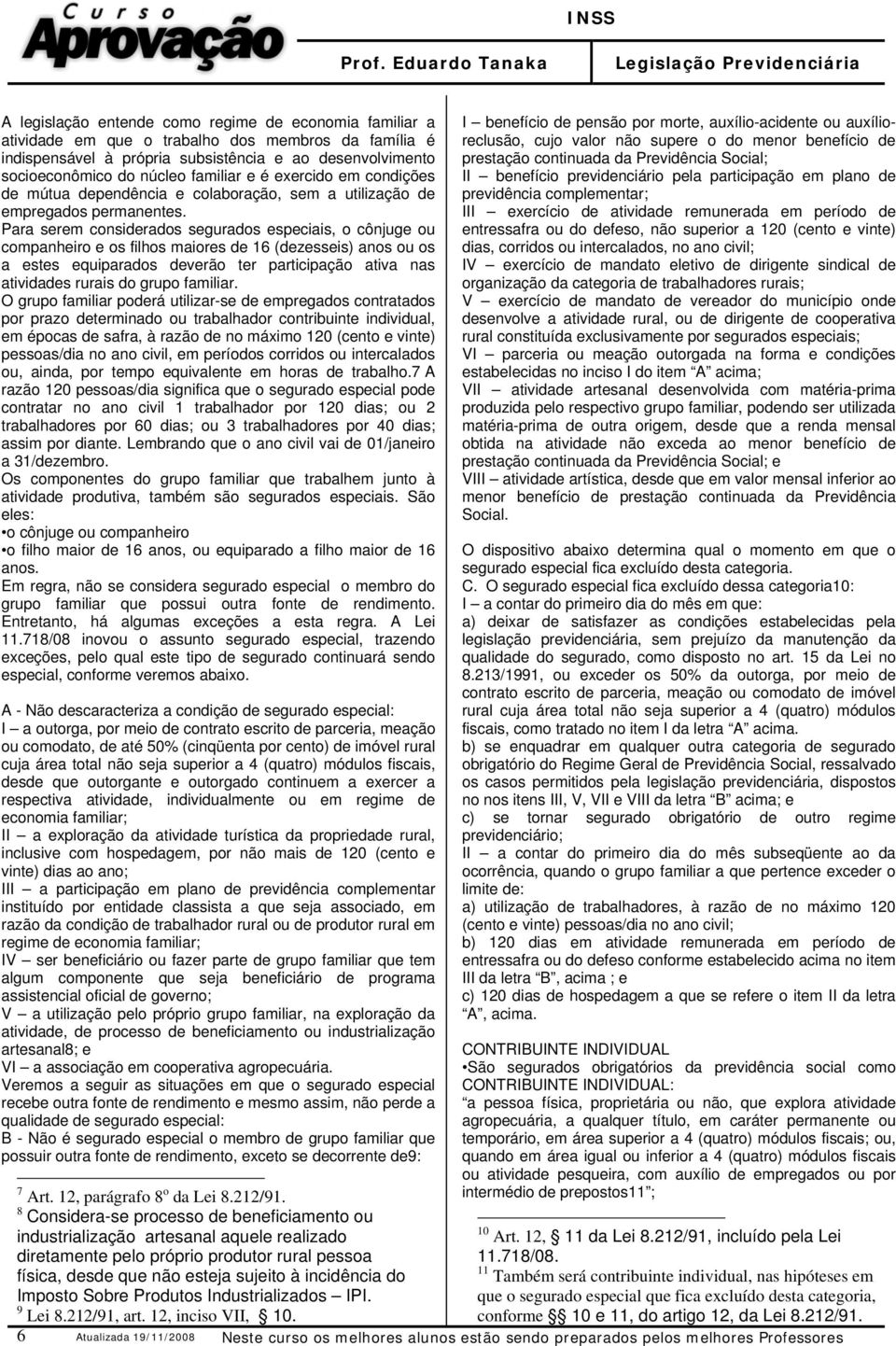 Para serem considerados segurados especiais, o cônjuge ou companheiro e os filhos maiores de 16 (dezesseis) anos ou os a estes equiparados deverão ter participação ativa nas atividades rurais do