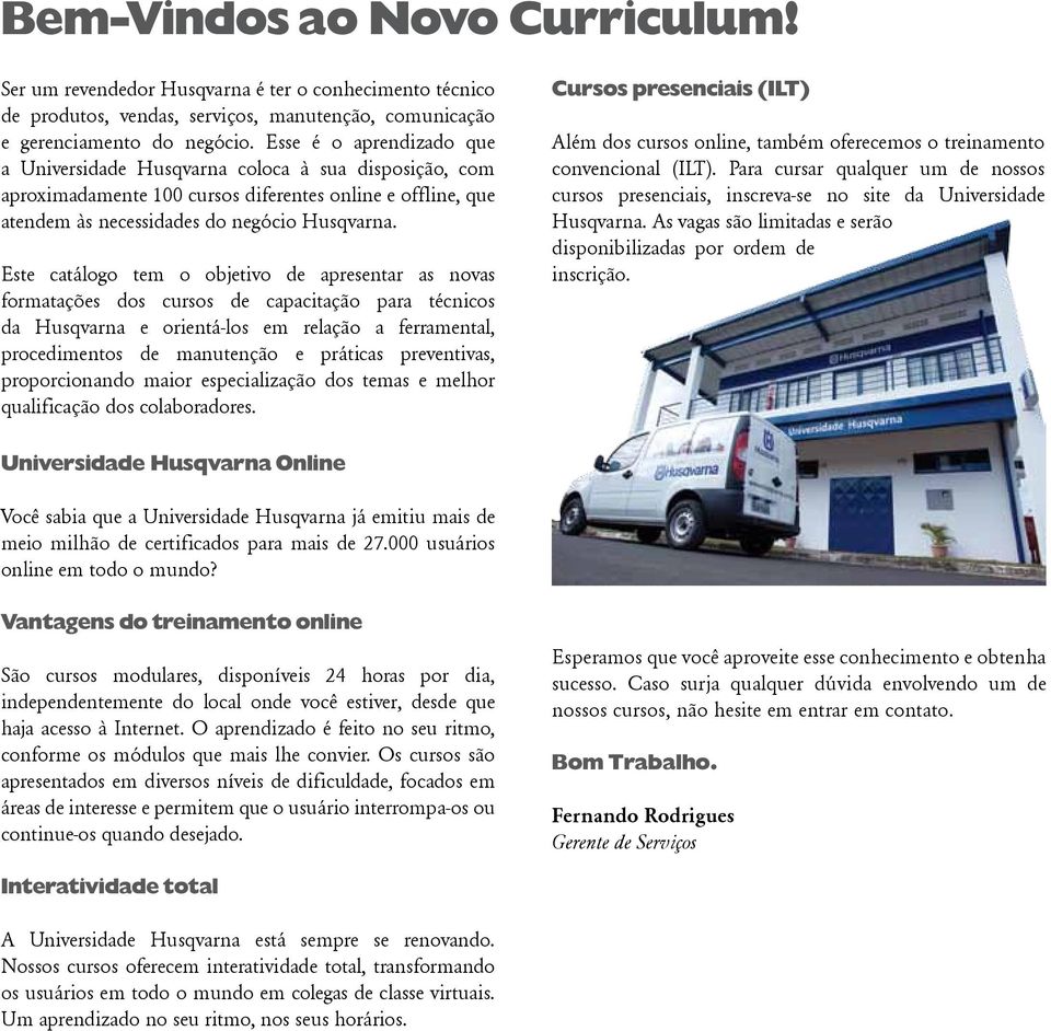 Este catálogo tem o objetivo de apresentar as novas formatações dos cursos de capacitação para técnicos da Husqvarna e orientá-los em relação a ferramental, procedimentos de manutenção e práticas