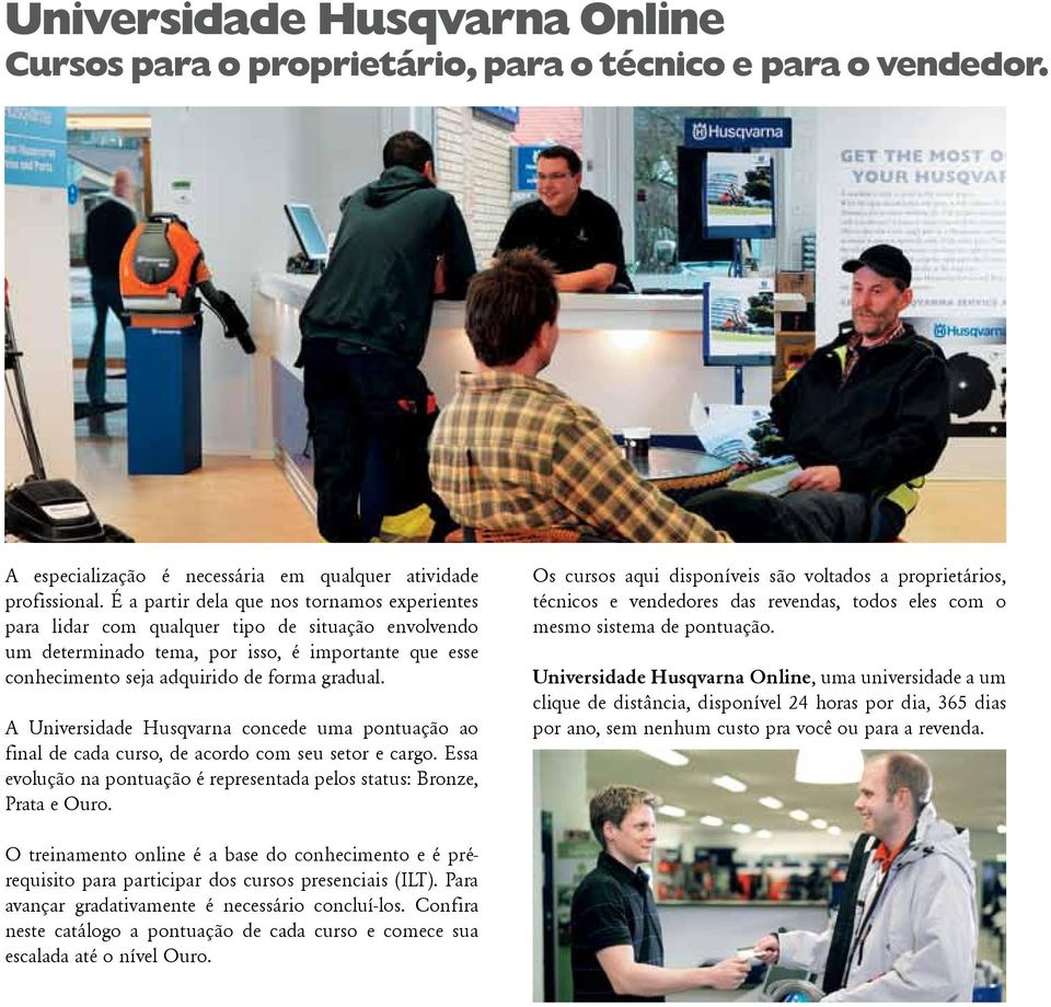 A Universidade Husqvarna concede uma pontuação ao final de cada curso, de acordo com seu setor e cargo. Essa evolução na pontuação é representada pelos status: Bronze, Prata e Ouro.