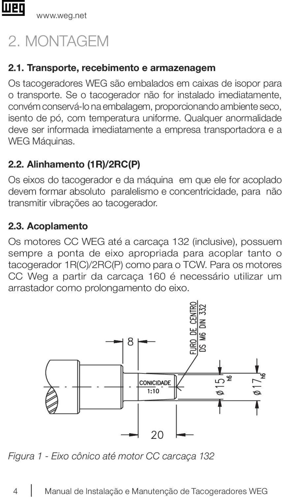 Qualquer anormalidade deve ser informada imediatamente a empresa transportadora e a WEG Máquinas. 2.