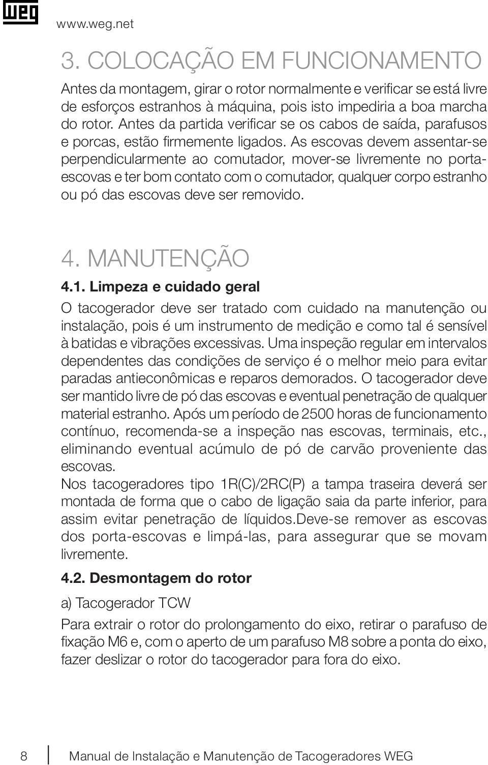 As escovas devem assentar-se perpendicularmente ao comutador, mover-se livremente no portaescovas e ter bom contato com o comutador, qualquer corpo estranho ou pó das escovas deve ser removido. 4.