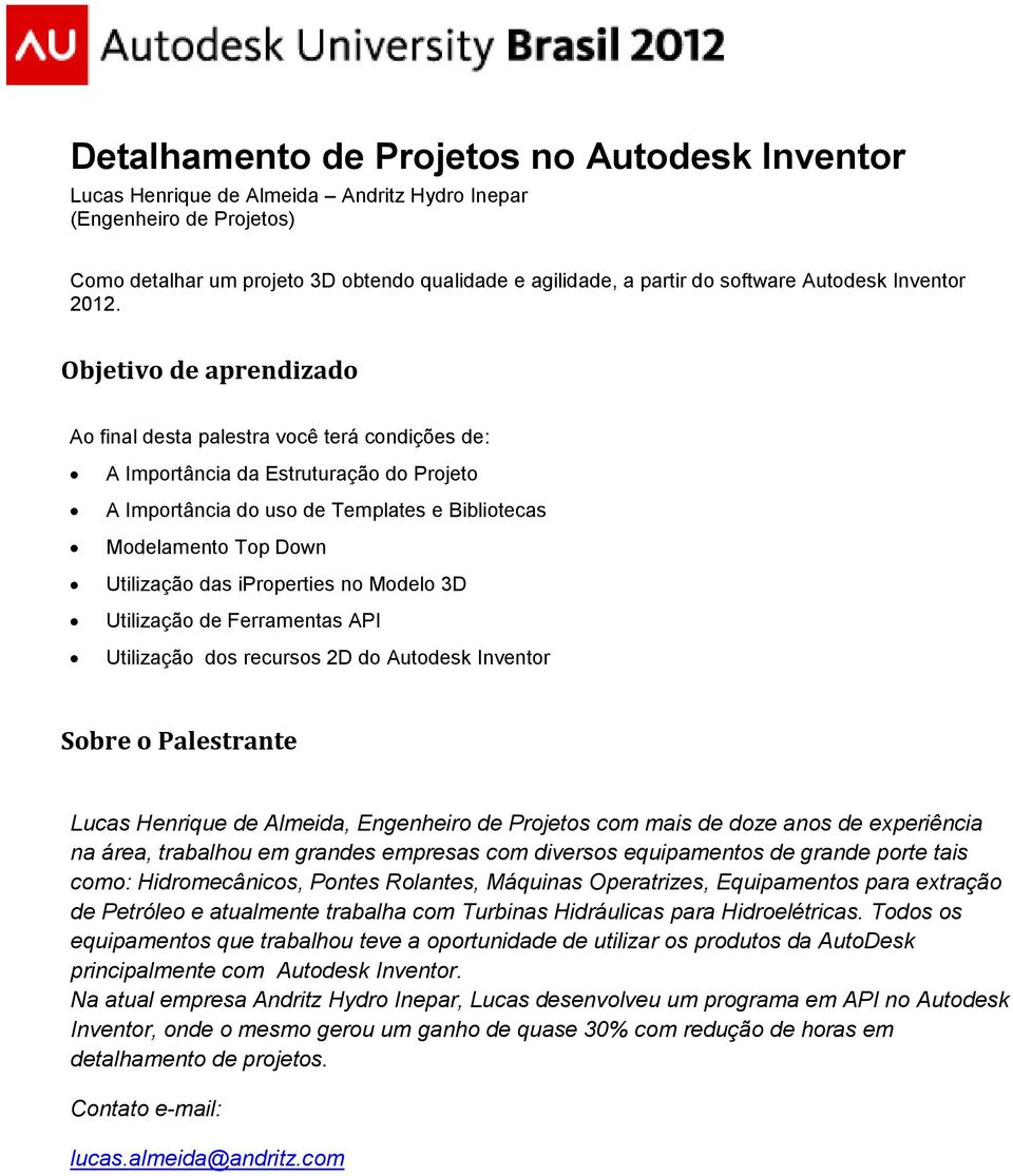 Objetivo de aprendizado Ao final desta palestra você terá condições de: A Importância da Estruturação do Projeto A Importância do uso de Templates e Bibliotecas Modelamento Top Down Utilização das