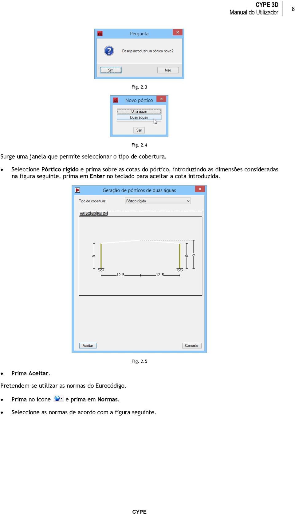 figura seguinte, prima em Enter no teclado para aceitar a cota introduzida. Fig. 2.5 Prima Aceitar.