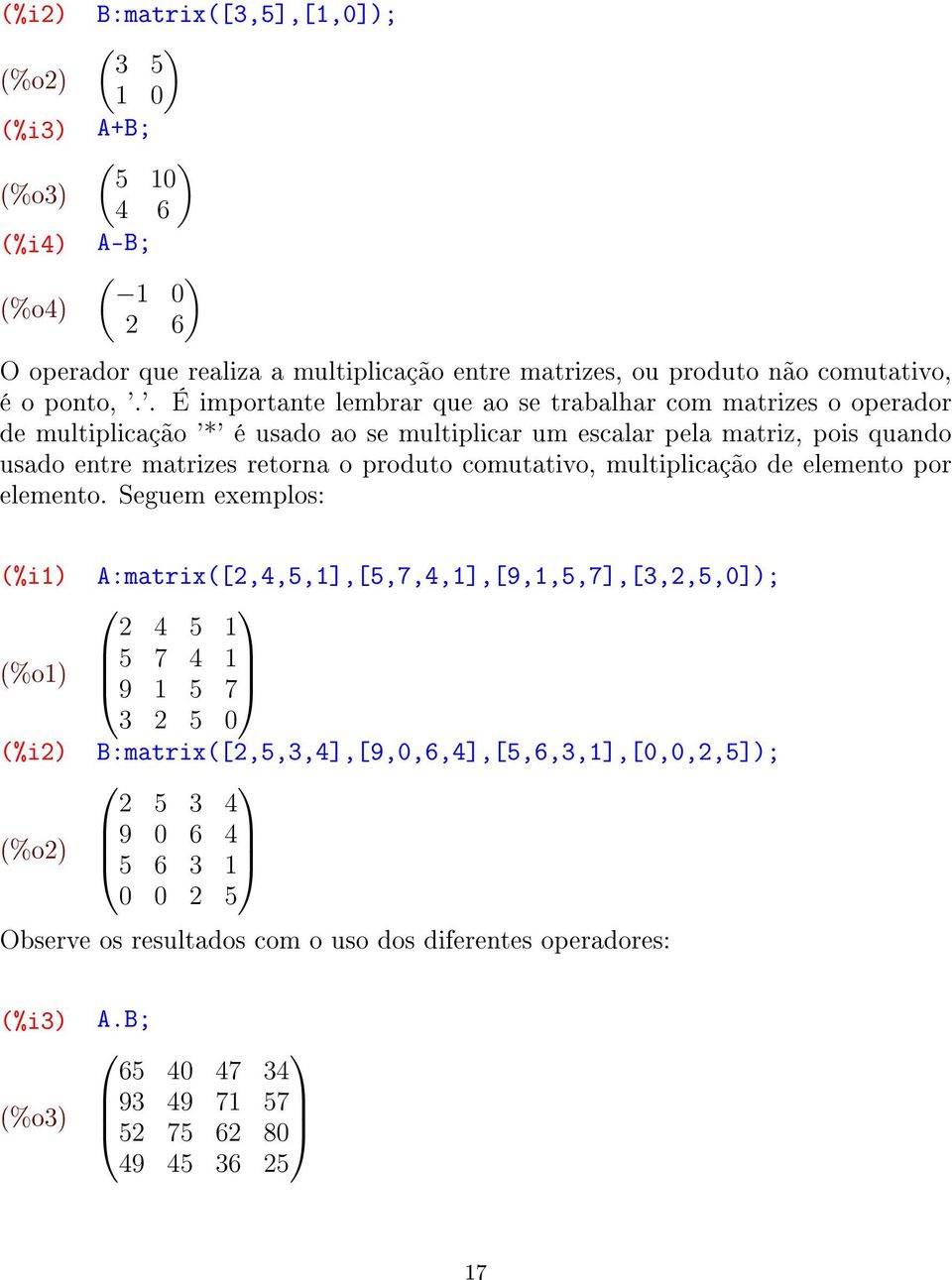 '. É importante lembrar que ao se trabalhar com matrizes o operador de multiplicação '*' é usado ao se multiplicar um escalar pela matriz, pois quando usado entre matrizes retorna o produto