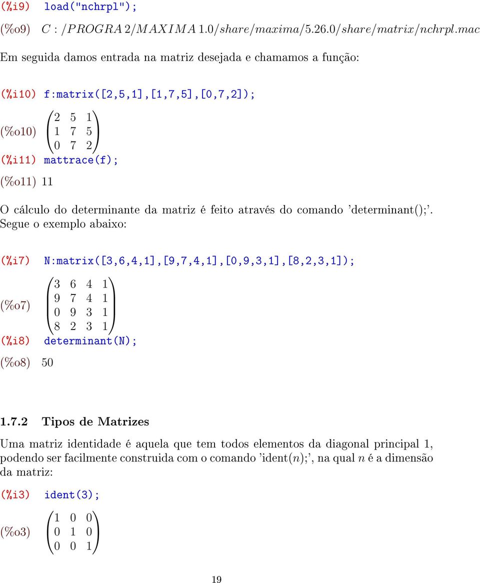 determinante da matriz é feito através do comando 'determinant();'.