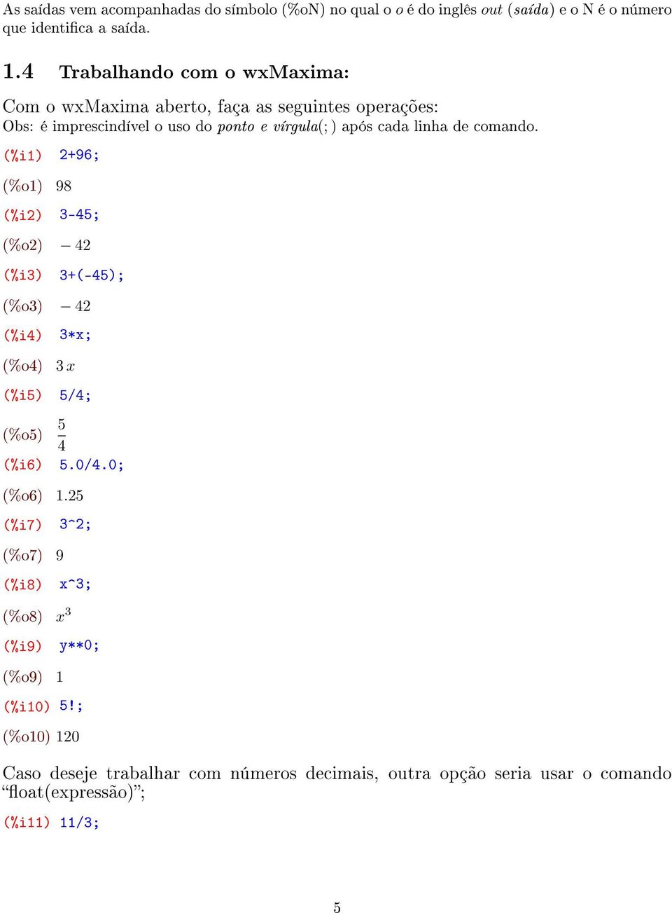 comando. (%i1) 2+96; (%o1) 98 (%i2) 3-45; (%o2) 42 (%i3) 3+(-45); (%o3) 42 (%i4) (%o4) 3*x; 3 x (%i5) 5/4; (%o5) 5 4 (%i6) 5.0/4.0; (%o6) 1.