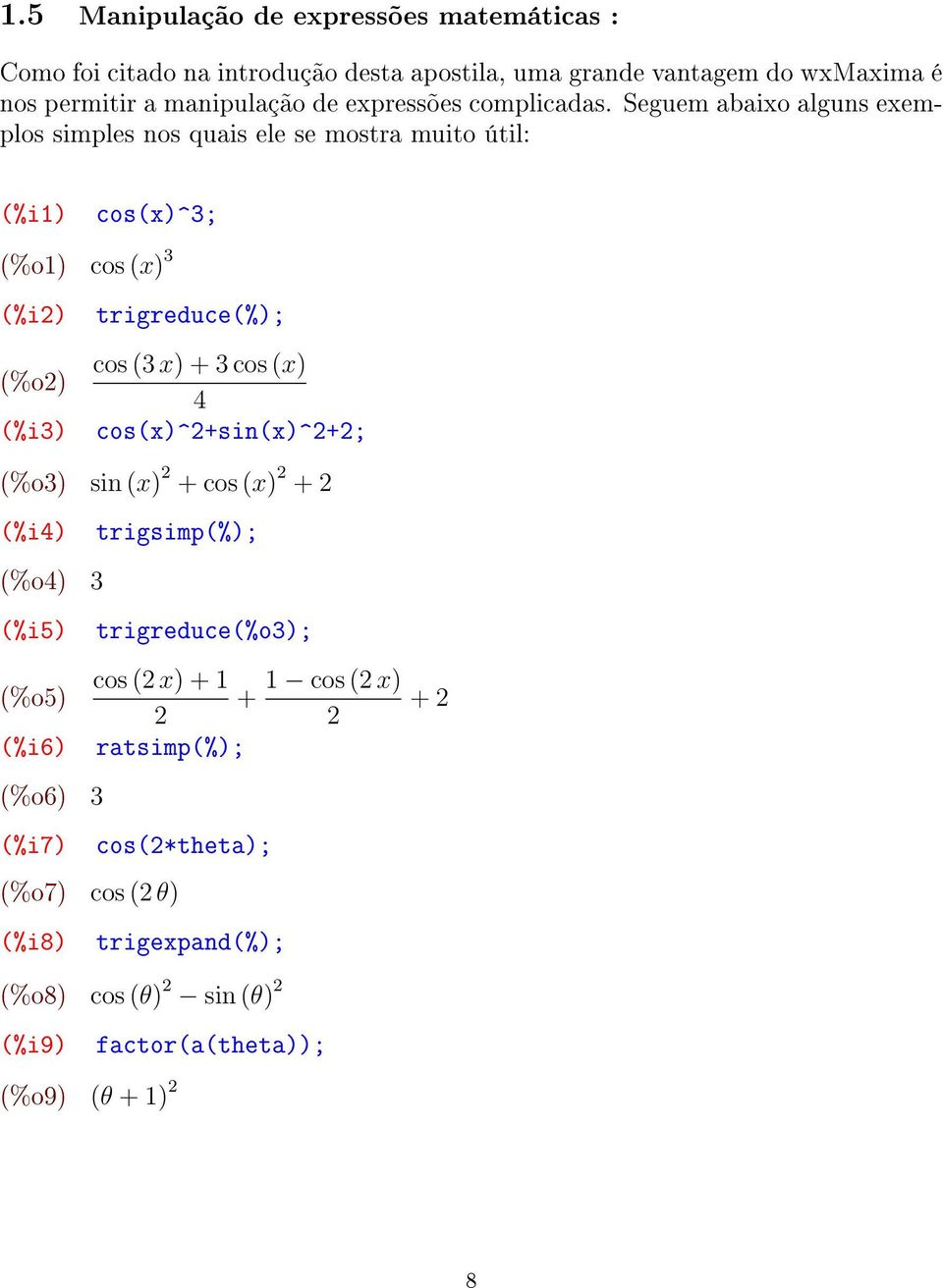 Seguem abaixo alguns exemplos simples nos quais ele se mostra muito útil: (%i1) cos(x)^3; (%o1) cos (x) 3 (%i2) trigreduce(%); (%o2) (%i3) cos (3 x) + 3 cos