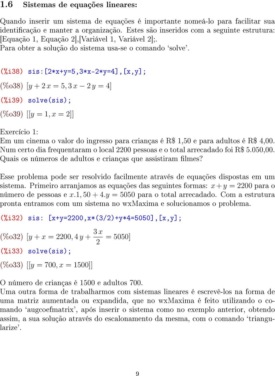 (%i38) sis:[2*x+y=5,3*x-2*y=4],[x,y]; (%o38) [y + 2 x = 5, 3 x 2 y = 4] (%i39) solve(sis); (%o39) [[y = 1, x = 2]] Exercício 1: Em um cinema o valor do ingresso para crianças é R$ 1,50 e para adultos