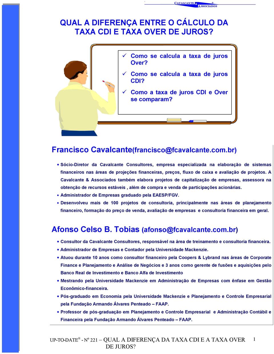 br) Sócio-Diretor da Cavalcante Consultores, empresa especializada na elaboração de sistemas financeiros nas áreas de projeções financeiras, preços, fluxo de caixa e avaliação de projetos.