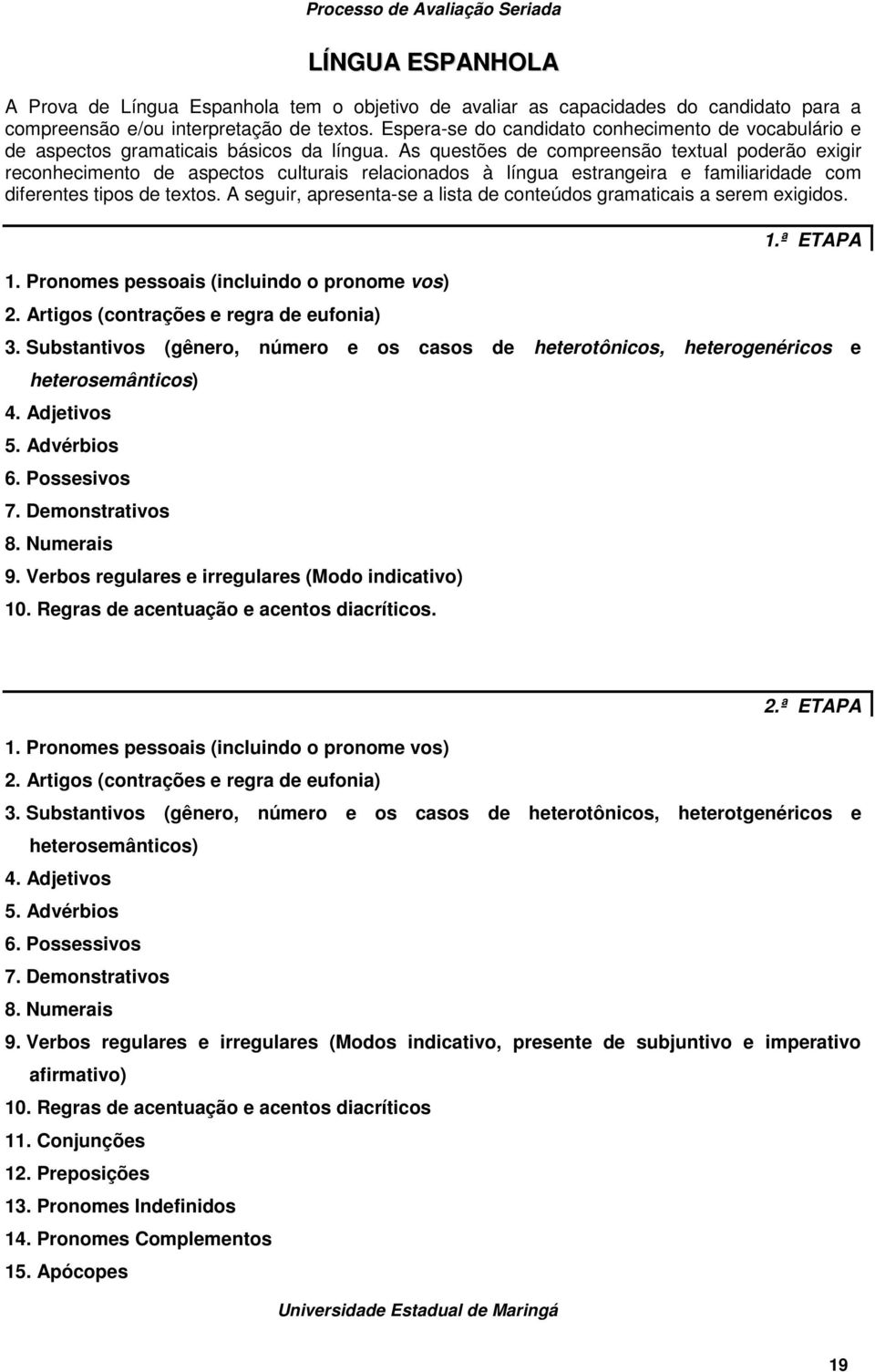 As questões de compreensão textual poderão exigir reconhecimento de aspectos culturais relacionados à língua estrangeira e familiaridade com diferentes tipos de textos.