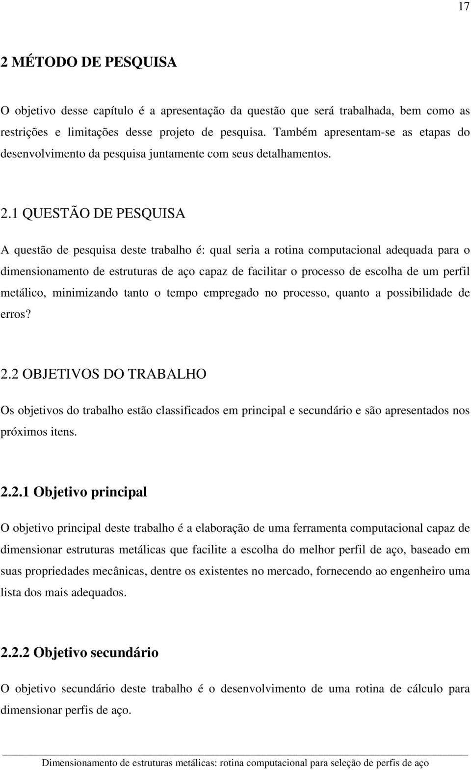 1 QUESTÃO DE PESQUISA A questão de pesquisa deste trabalho é: qual seria a rotina computacional adequada para o dimensionamento de estruturas de aço capaz de facilitar o processo de escolha de um