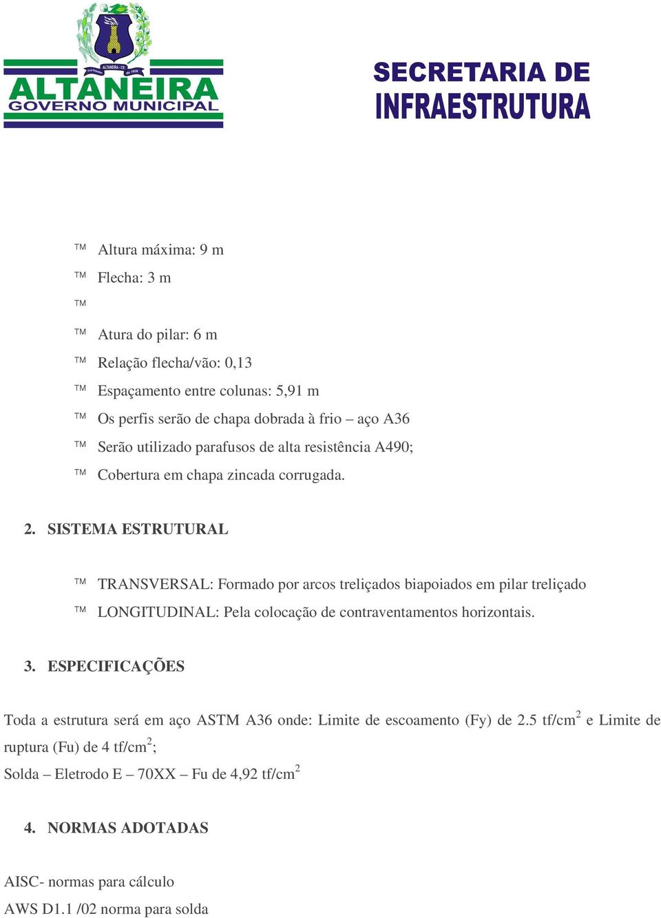 SISTEMA ESTRUTURAL TRANSVERSAL: Formado por arcos treliçados biapoiados em pilar treliçado LONGITUDINAL: Pela colocação de contraventamentos horizontais. 3.