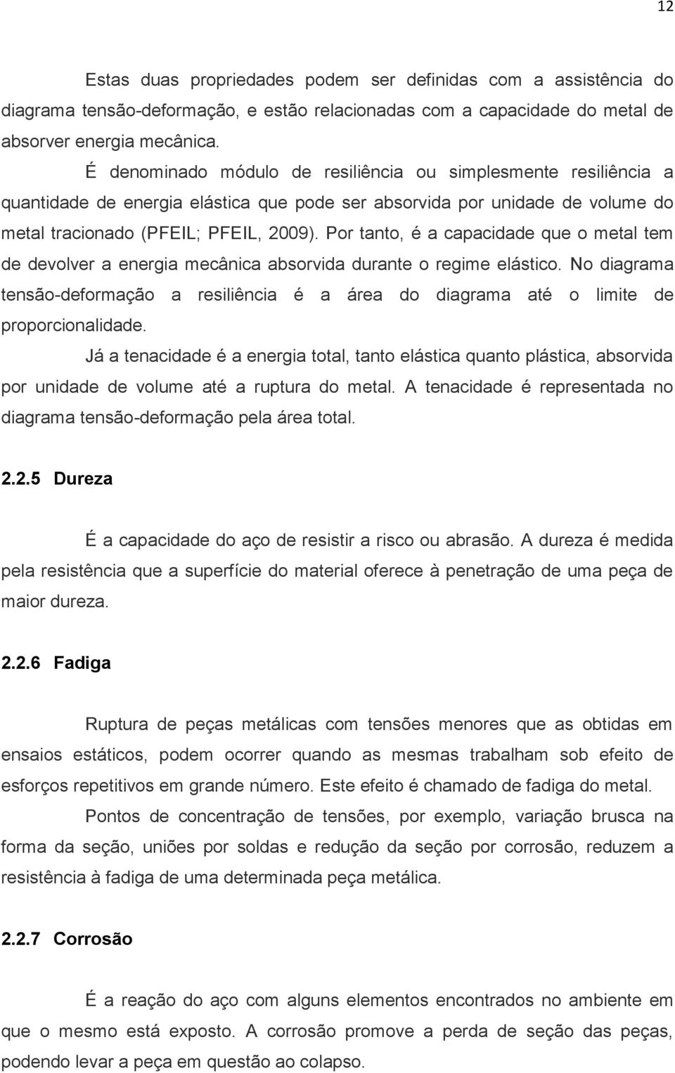 Por tanto, é a capacidade que o metal tem de devolver a energia mecânica absorvida durante o regime elástico.