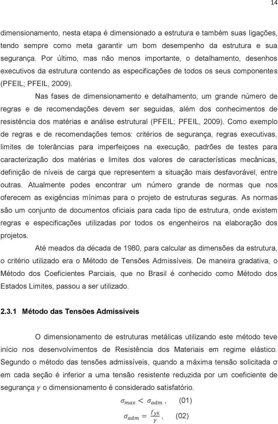 Nas fases de dimensionamento e detalhamento, um grande número de regras e de recomendações devem ser seguidas, além dos conhecimentos de resistência dos matérias e análise estrutural (PFEIL; PFEIL,