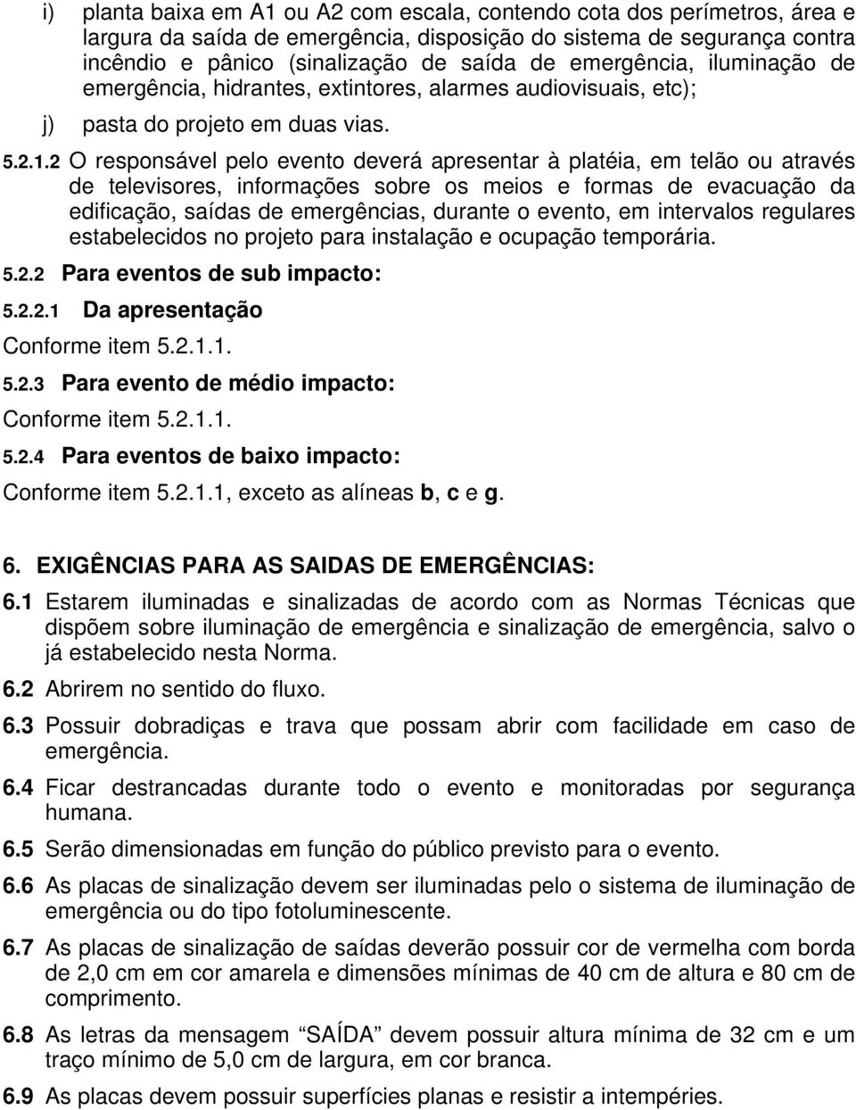 2 O responsável pelo evento deverá apresentar à platéia, em telão ou através de televisores, informações sobre os meios e formas de evacuação da edificação, saídas de emergências, durante o evento,