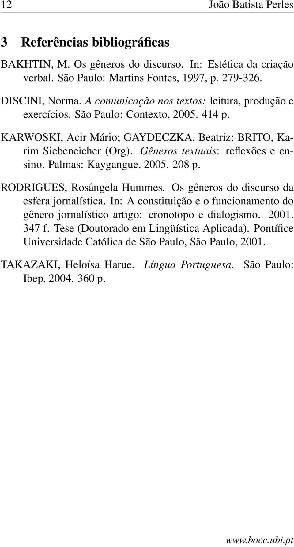 Gêneros textuais: reflexões e ensino. Palmas: Kaygangue, 2005. 208 p. RODRIGUES, Rosângela Hummes. Os gêneros do discurso da esfera jornalística.